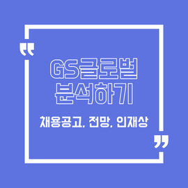 GS글로벌 분석하기 (채용, 전망, 인재상 등)