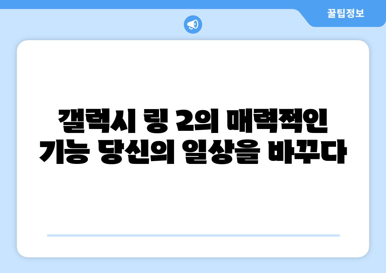갤럭시 링 2의 매력적인 기능 당신의 일상을 바꾸다