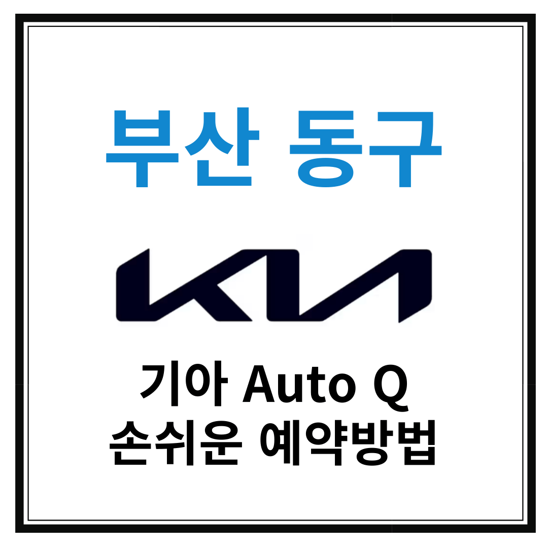 부산 동구 기아자동차 서비스센터(Auto Q,오토큐) 예약, 위치, 주요혜택 안내