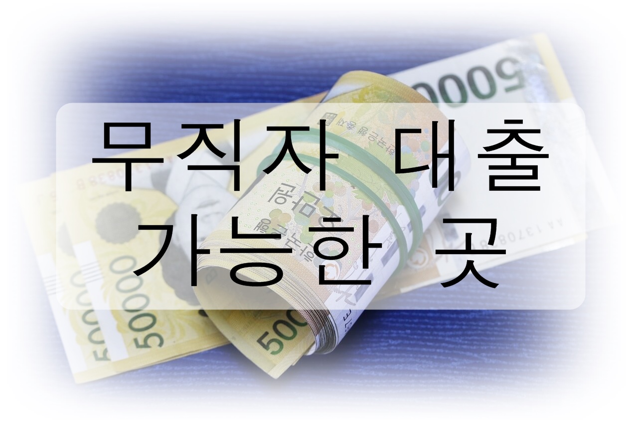  무직자 대출이 가능한 곳에 대해 알아보자!