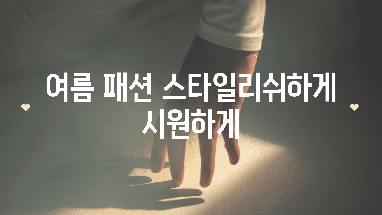 여름 패션 스타일리쉬하게 시원하게