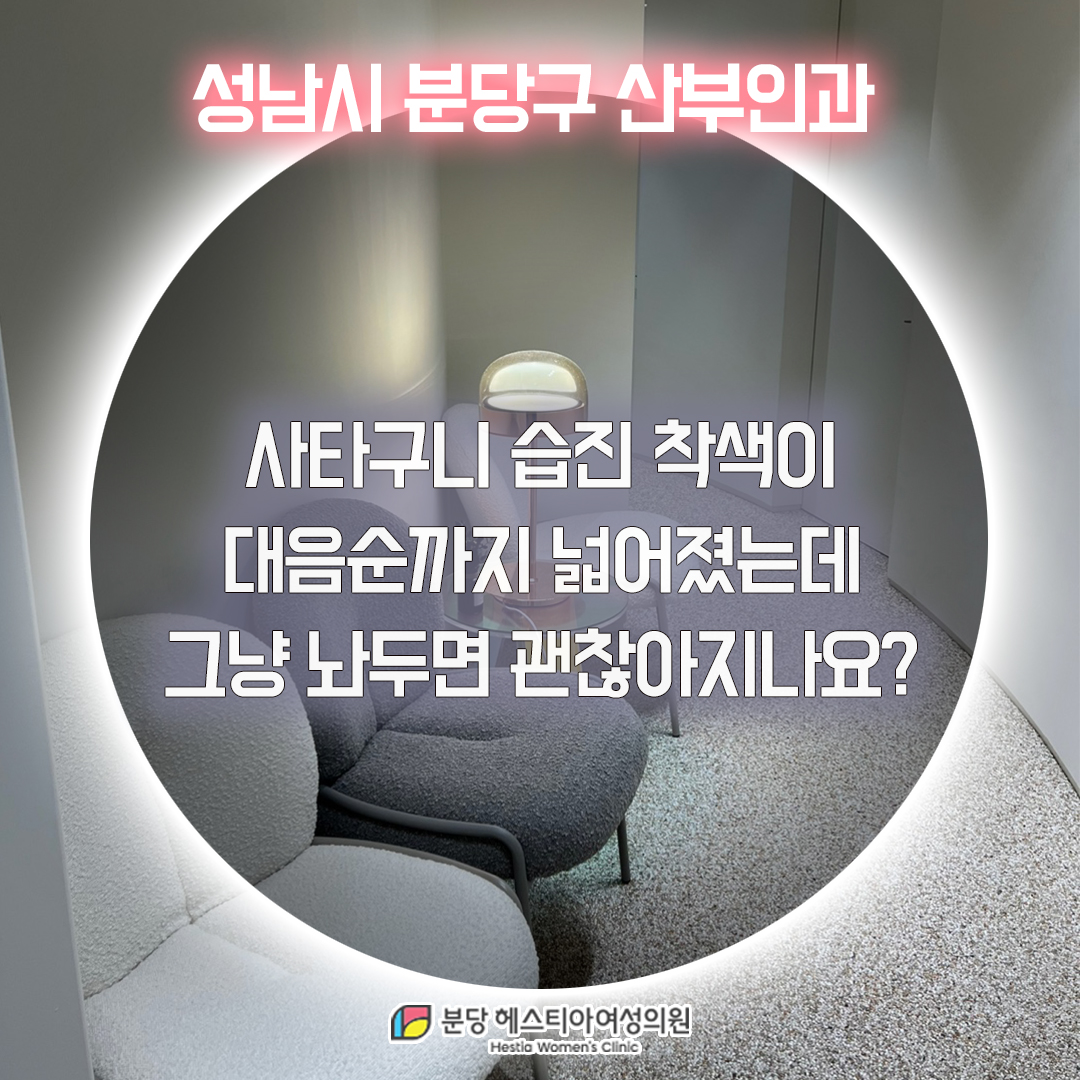 성남시 산부인과 분당구산부인과 사타구니 습진 착색 대음순까지 넓어졌는데 그냥 놔두면 괜찮아지나요?