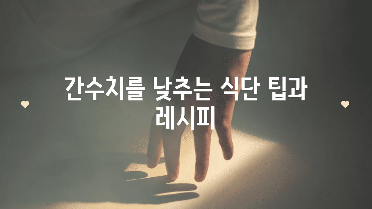 간수치를 낮추는 식단 팁과 레시피