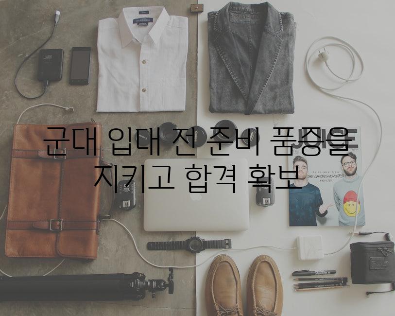 군대 입대 전 준비 품증을 지키고 합격 확보