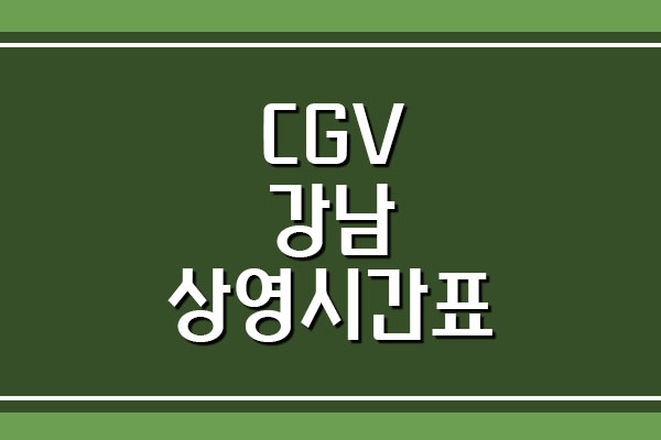 영화관 CGV 강남 상영시간표 보기