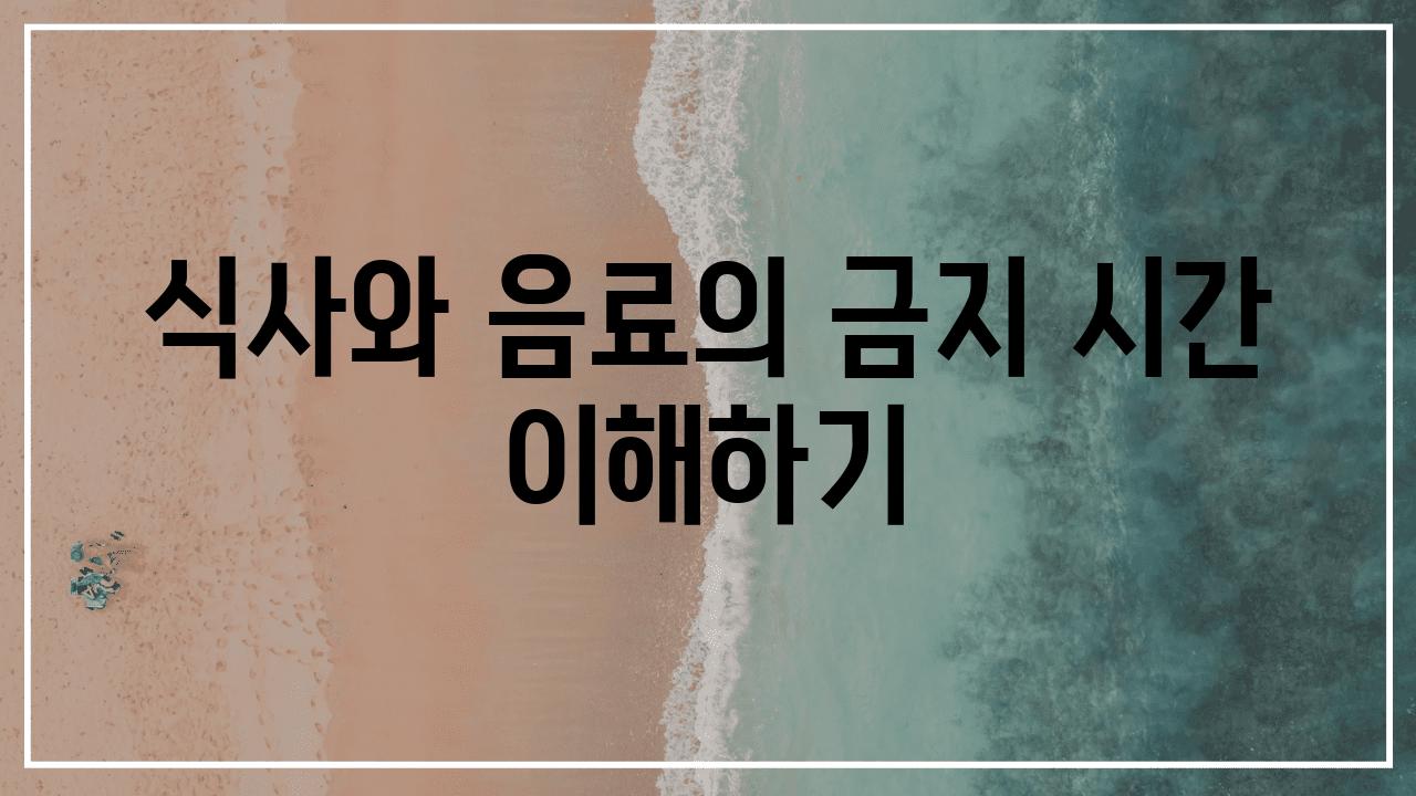 식사와 음료의 금지 시간 이해하기