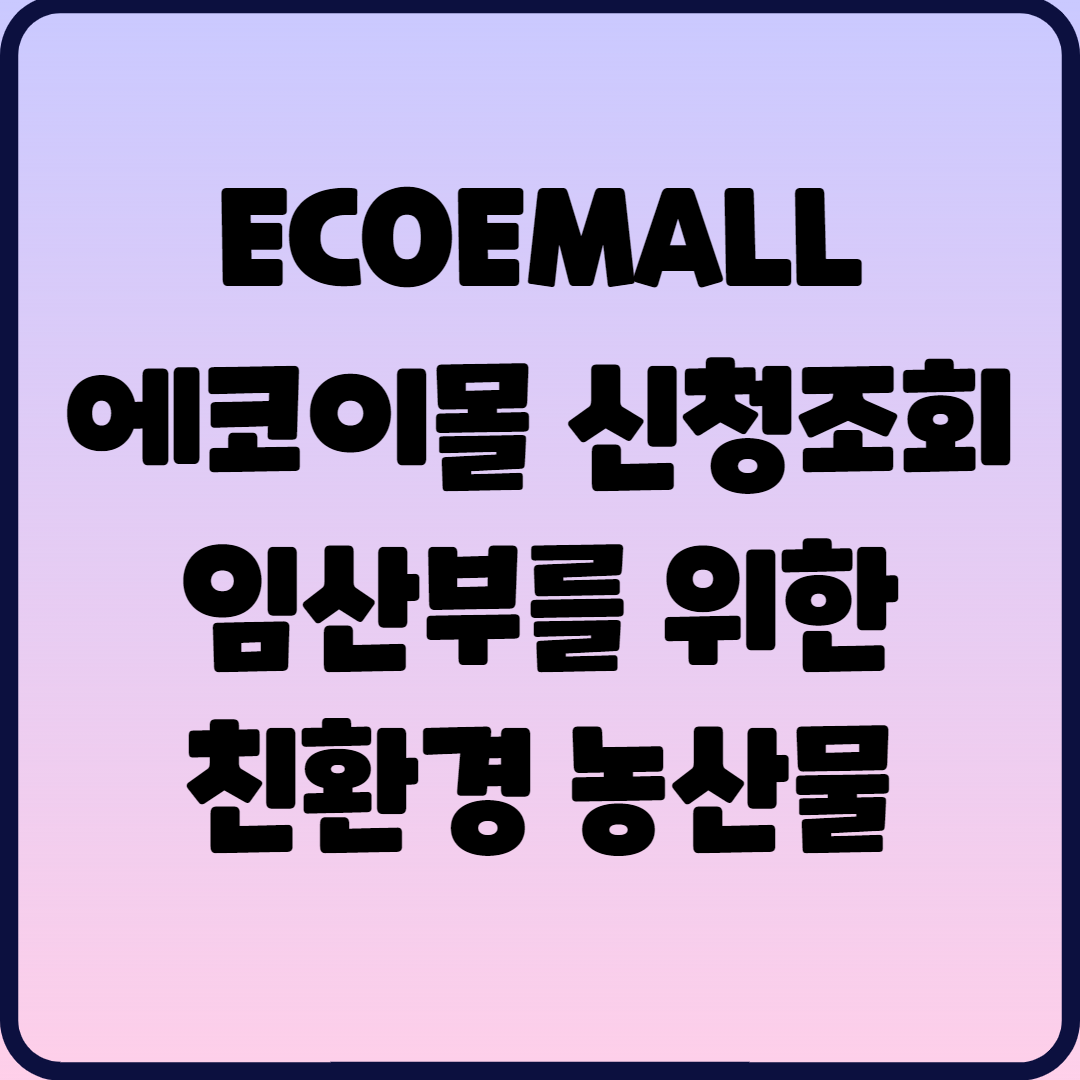 ECOEMALL 에코이몰 신청 조회 임산부 친환경 농산물