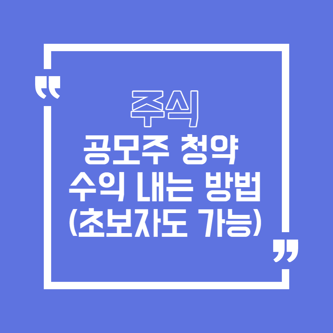  [부업 / 재테크] 공모주 청약 수익 내는 방법 - 초보자도 간단히 가능
