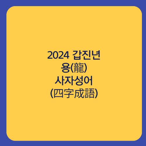  용(龍)사자성어(四字成語)Ⅰ 2024 갑진년(甲辰年) 청룡(靑龍)의 해