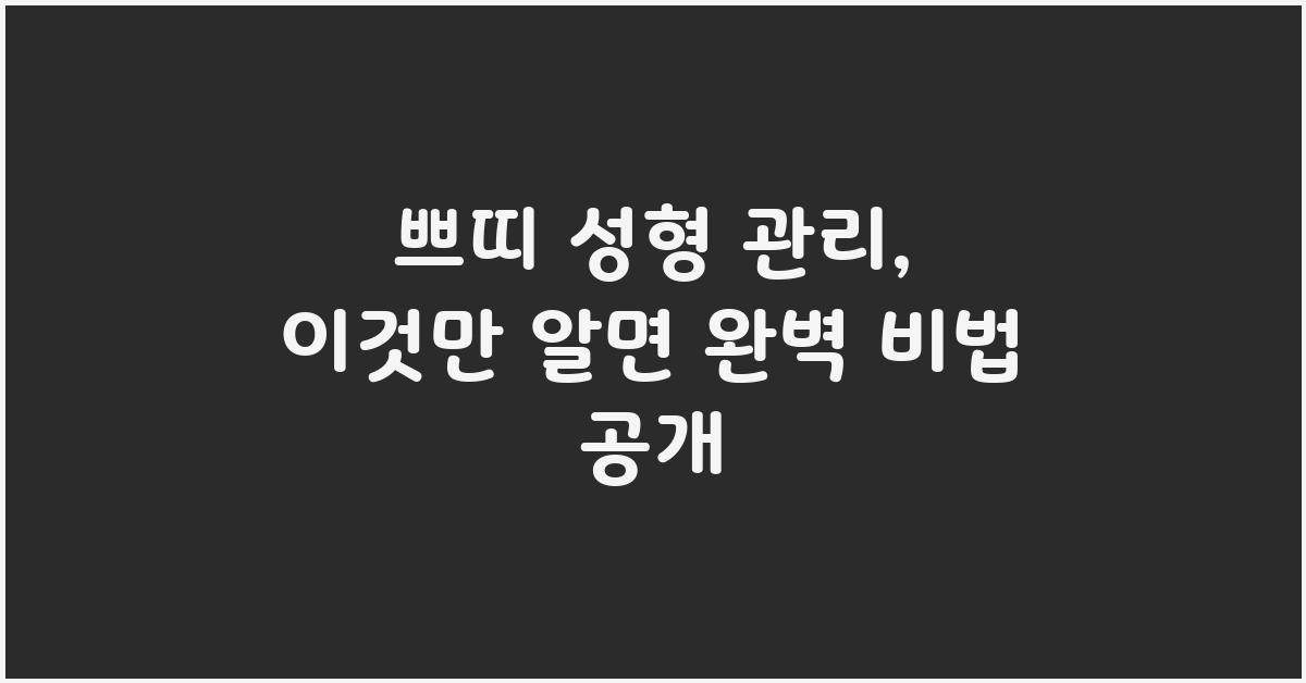 쁘띠 성형 관리, 이것만 알면 돼요