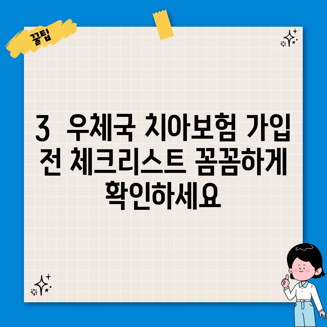 3.  우체국 치아보험 가입 전 체크리스트: 꼼꼼하게 확인하세요!