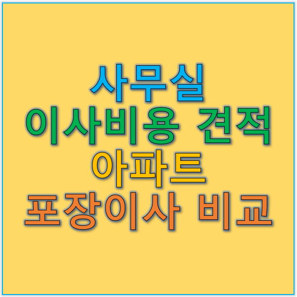 사무실 이사 비용 견적과 아파트 포장이사 견적 맞춤형 견적 비교