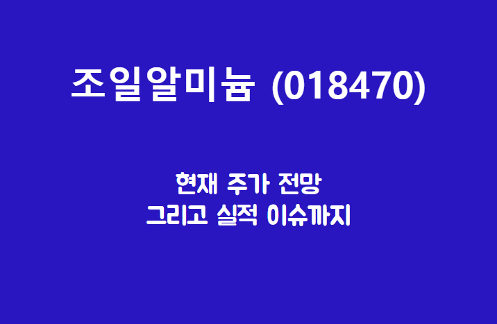  조일알미늄 (018470) 주가, 실적, 전망, 기업분석
