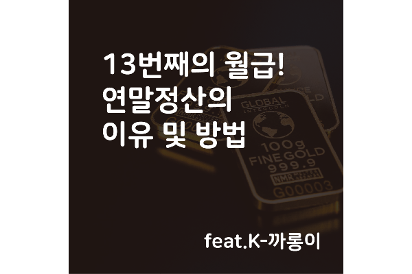  직장인들의 13번째의 월급! 연말정산의 이유와 방법 (feat.K-까롱이)