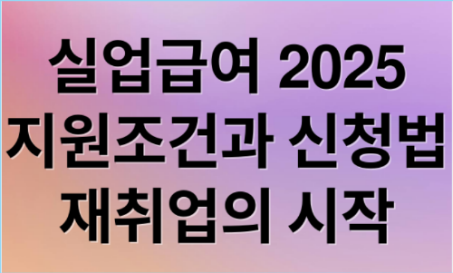 2025 실업급여 수급 조건 신청 방법 수급 기간은?