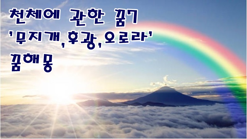  [무료꿈해몽]천체에 관한 꿈7-무지개,후광,오로라;무지개보는꿈,쌍무지개꿈,무지개를걷는꿈,예수님후광,부처님후광,머리에서후광이비치는꿈,오로라꿈,밤하늘에오로라,손전등,등불,촛불 등