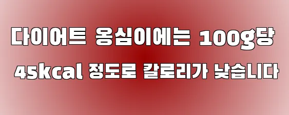 다이어트 옹심이에는 100g당 45kcal 정도로 칼로리가 낮습니다