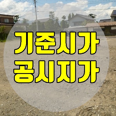  기준시가 공시지가 실거래가 부동산 용어 차이 정리