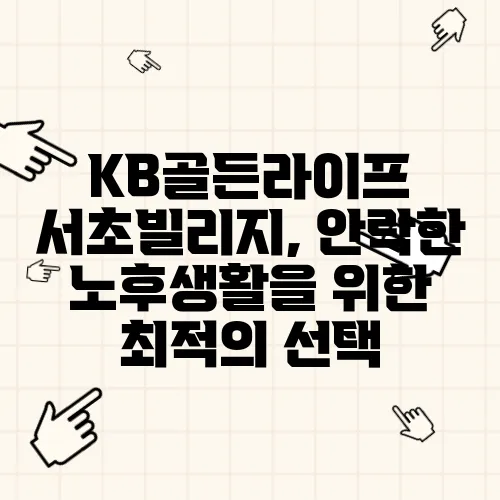 KB골든라이프 서초빌리지, 안락한 노후생활을 위한 최적의 선택