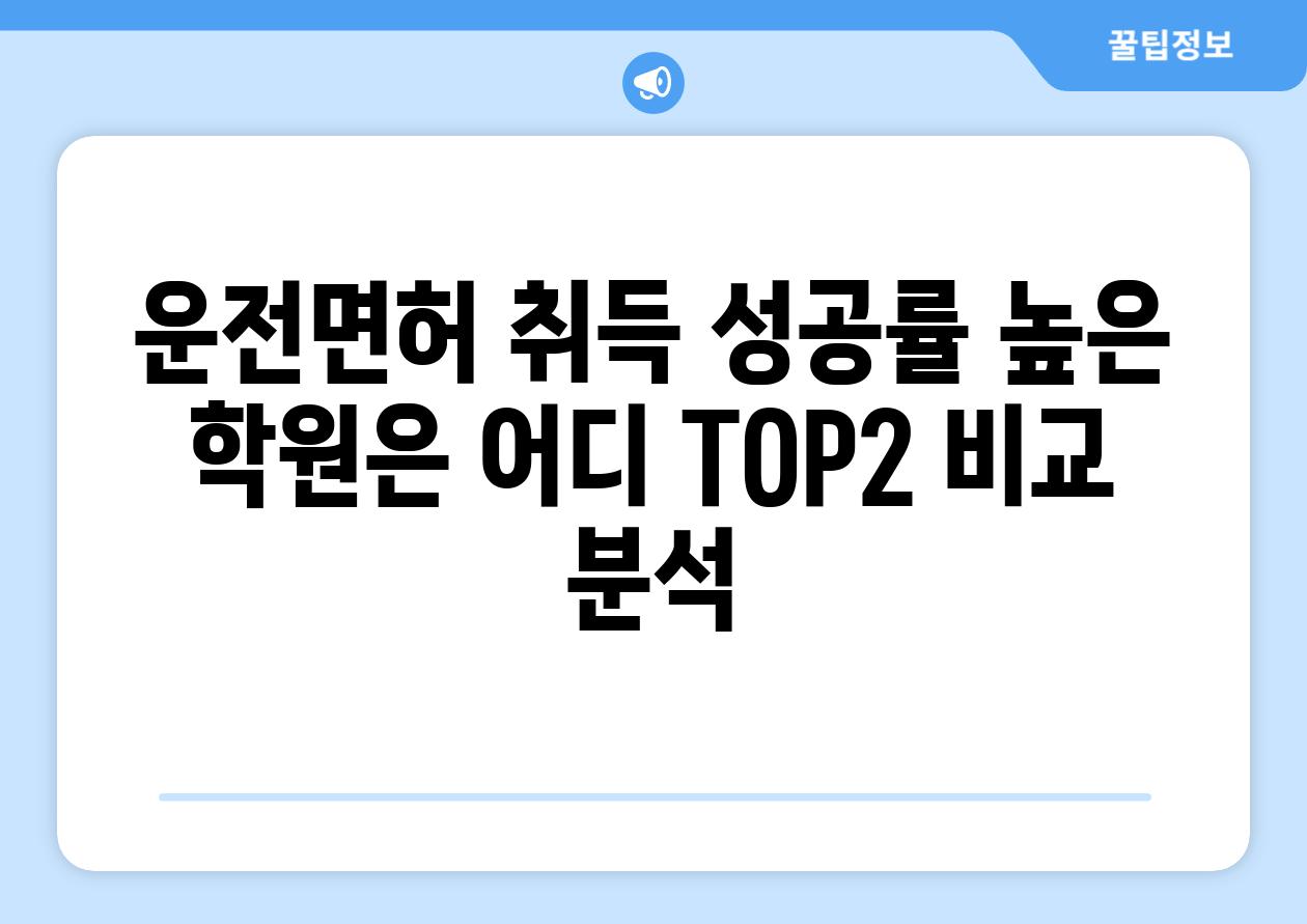 운전면허 취득 성공률 높은 학원은 어디 TOP2 비교 분석