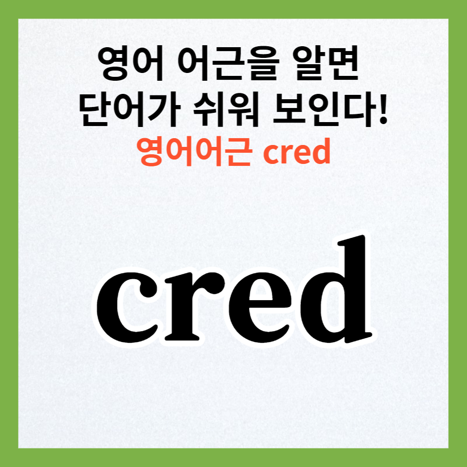  영어 어근 cred 의미와 단어 정리