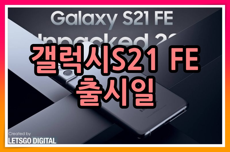  갤럭시S21 FE 출시일, 디자인, 스펙 펜 에디션