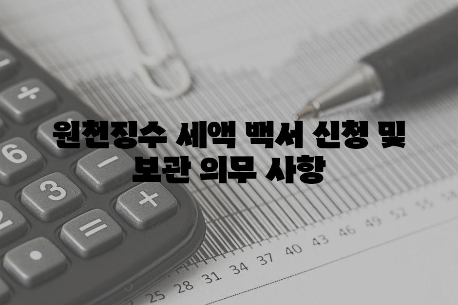원천징수 세액 백서 신청 및 보관 의무 사항