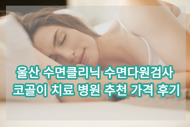 울산수면클리닉 수면다원검사 코골이치료병원 추천 가격리뷰