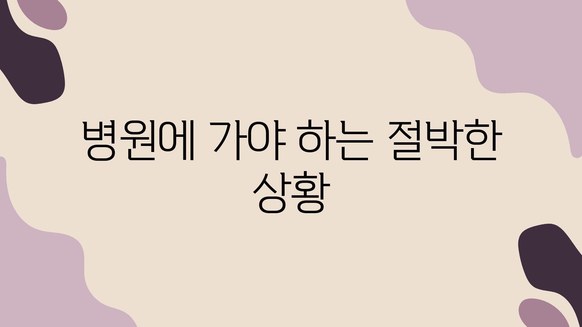 병원에 가야 하는 절박한 상황