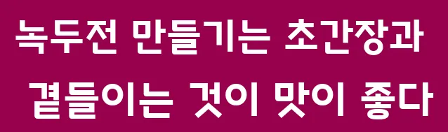 녹두전 만들기는 초간장과 곁들이는 것이 맛이 좋다