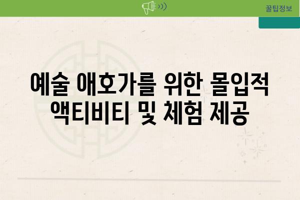 예술 애호가를 위한 몰입적 액티비티 및 체험 제공