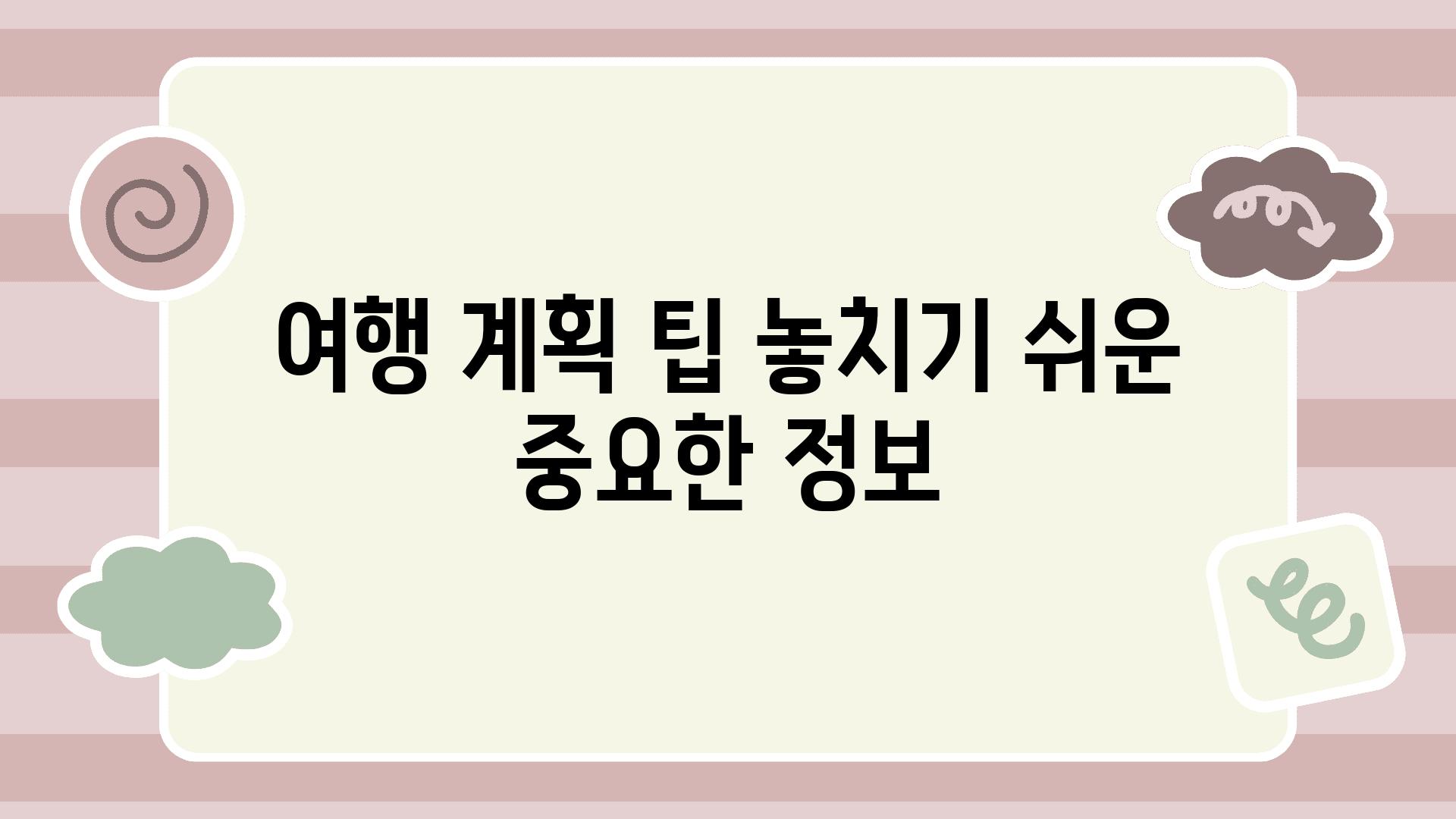 여행 계획 팁 놓치기 쉬운 중요한 정보