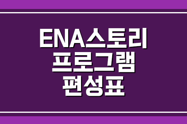  ENA스토리 프로그램 편성표 보기