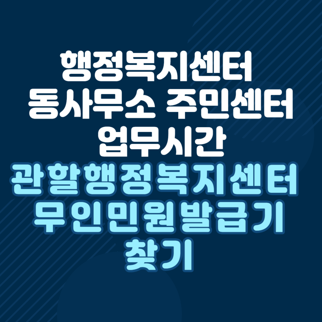 행정복지센터-동사무소-주민센터-업무시간-및-관할행정복지센터-무인민원발급기-찾기