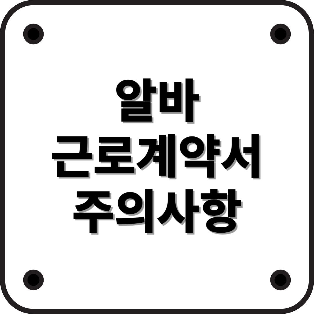아르바이트(알바) 할 때 꼭 챙겨야 할 것! 근로계약서 작성 시 주의사항 총정리