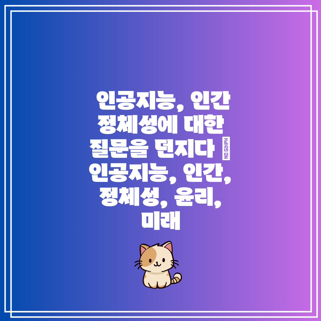  인공지능, 인간 정체성에 대한 질문을 던지다  인공지