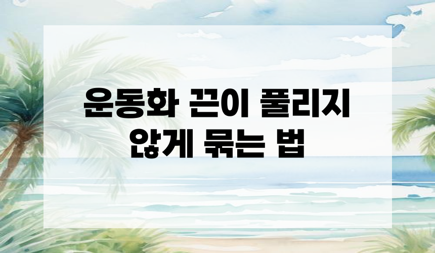 운동화 끈이 풀리지 않게 묶는 법