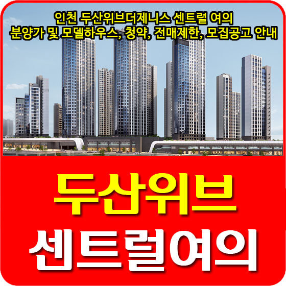  인천 두산위브더제니스 센트럴 여의 분양가 및 모델하우스, 평면도, 전매제한, 모집공고 안내
