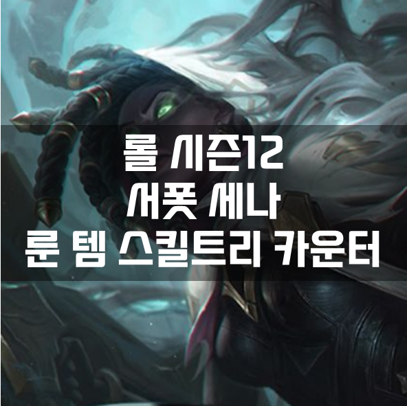  롤 시즌12 서폿 세나 룬 템 스킬트리 카운터 빌드 공략