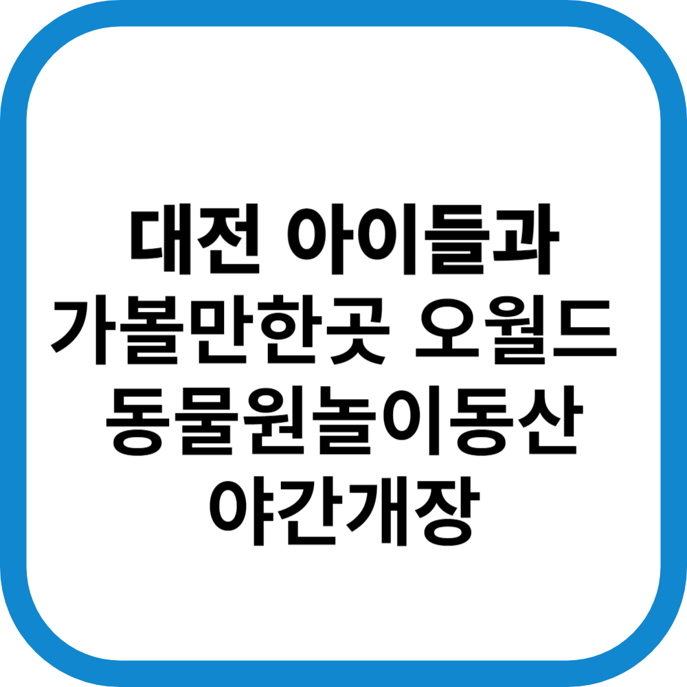  대전오월드할인카드혜택 과 야간개장 사파리,나이트유니버스 총정리