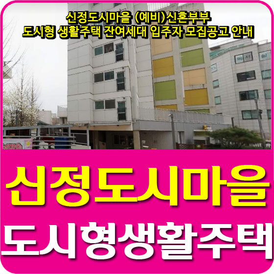  신정도시마을 (예비)신혼부부 도시형생활주택 잔여세대 입주자 모집공고 안내