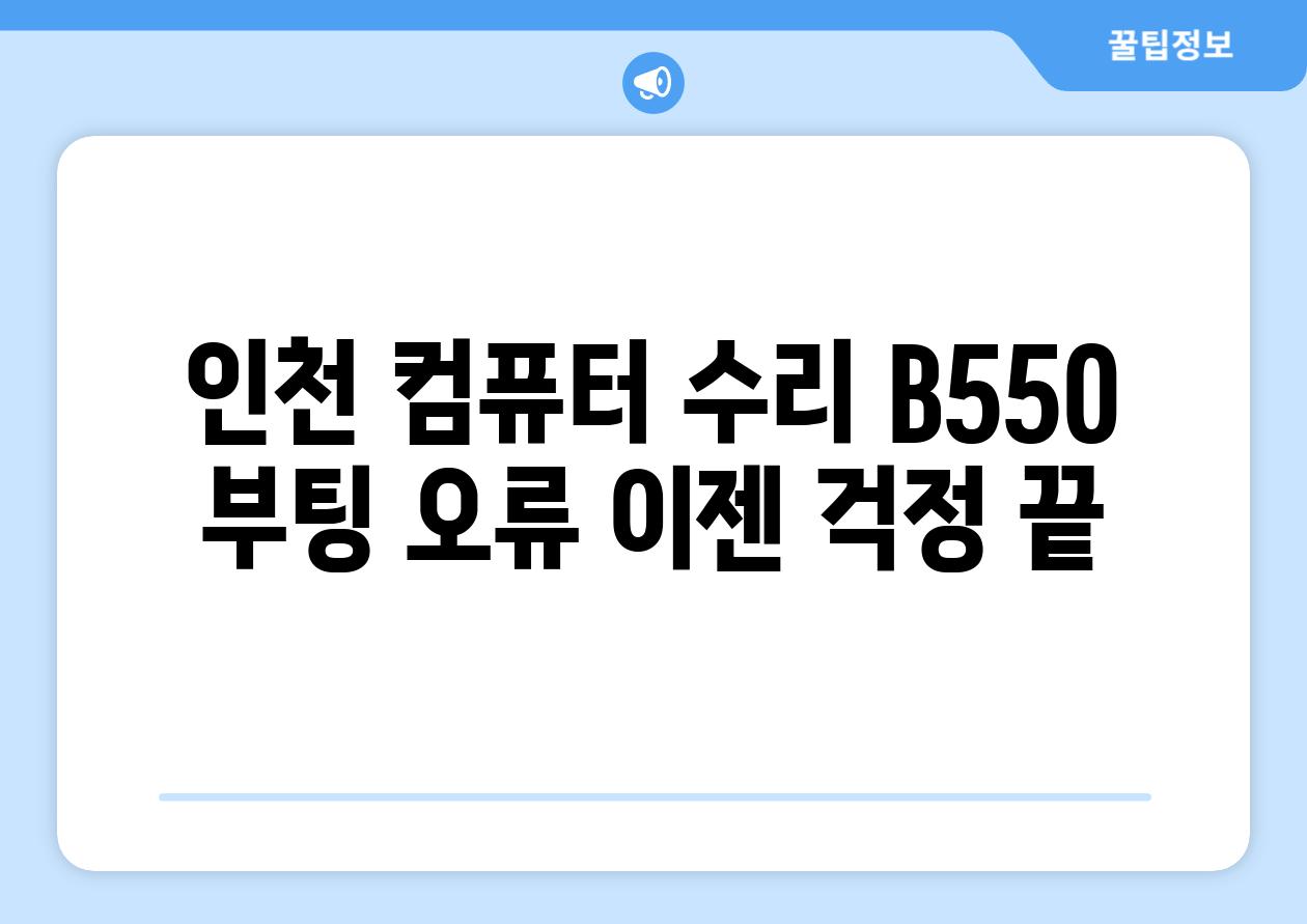 인천 컴퓨터 수리 B550 부팅 오류 이젠 걱정 끝