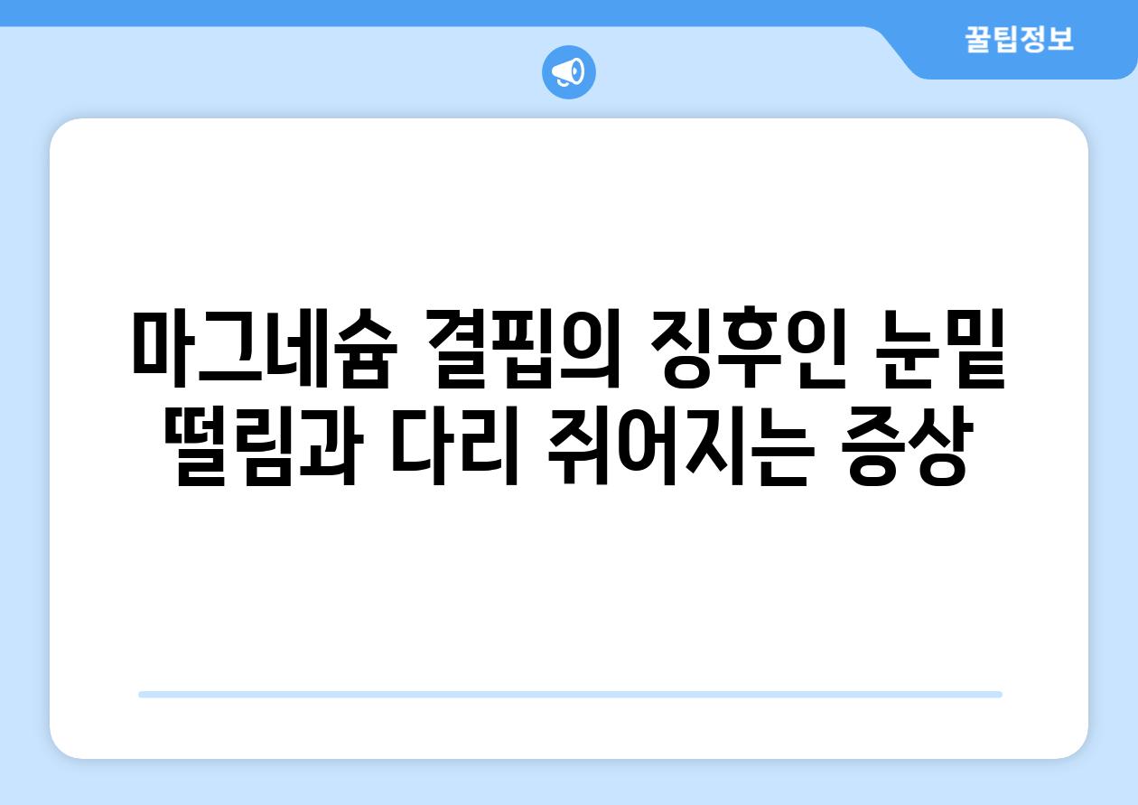 마그네슘 결핍의 징후인 눈밑 떨림과 다리 쥐어지는 증상