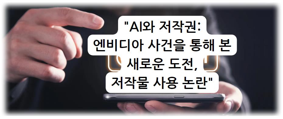 AI와 저작권: 엔비디아 사건을 통해 본 새로운 도전, 저작물 사용 논란