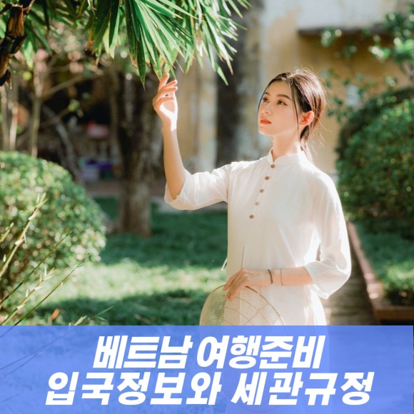  베트남 여행 전 확인은 필수입니다! 베트남 입국 및 세관 규정!
