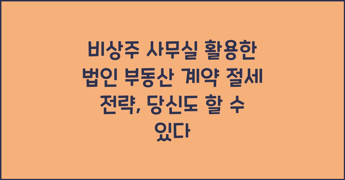 비상주 사무실 활용한 법인 부동산 계약 절세 전략