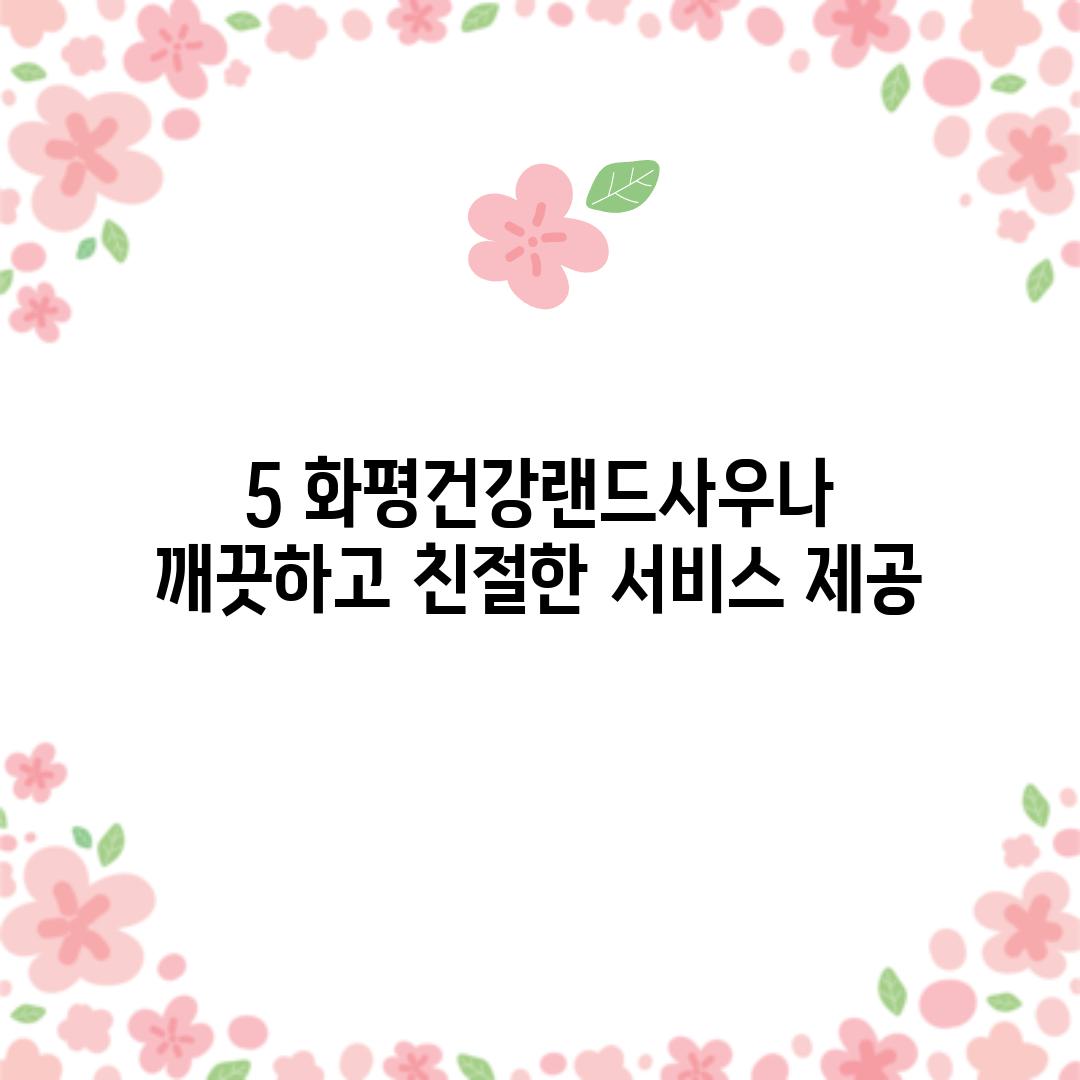 5. 화평건강랜드사우나: 깨끗하고 친절한 서비스 제공