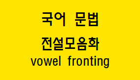  [국어 문법] 전설모음화 개념과 예시