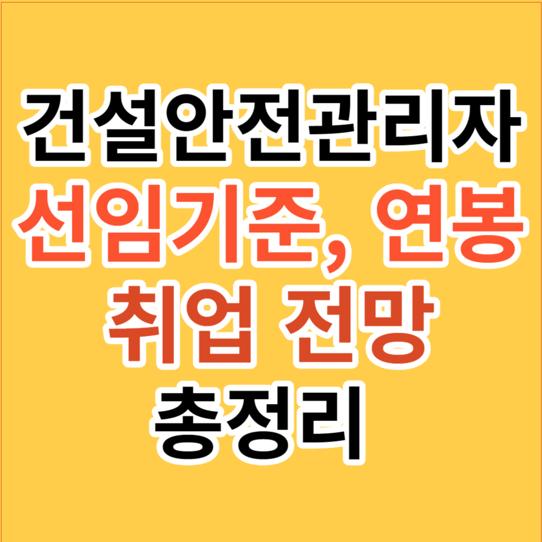 건설안전관리자 선임기준&#44; 연봉&#44; 취업전망