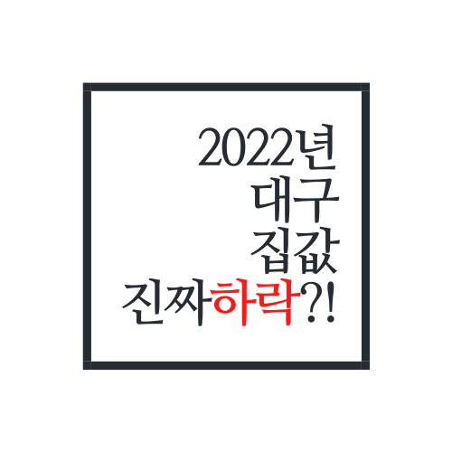  2022년 대구 집값 대체 어떻게 되고 있는걸까?(대구 미분양)